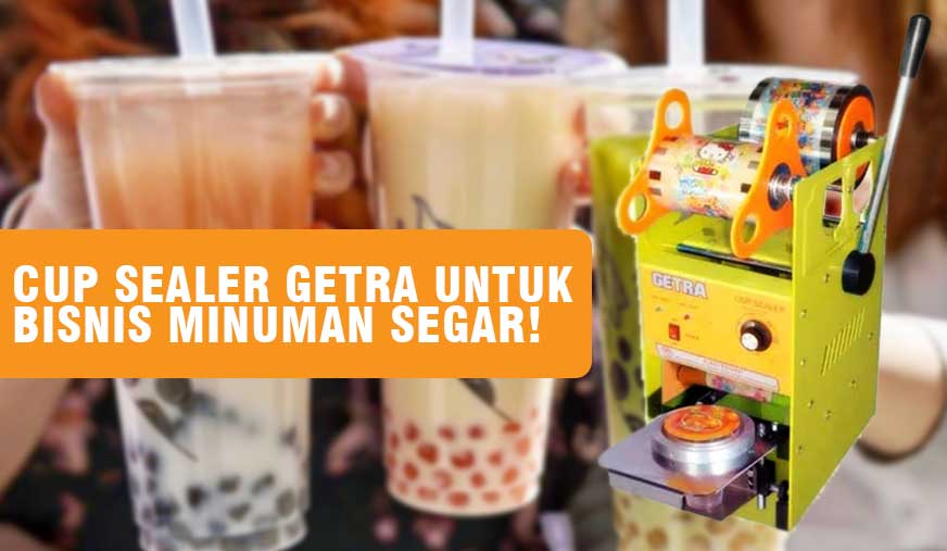 Cup Sealer Getra Untuk Bisnis Minuman Segar