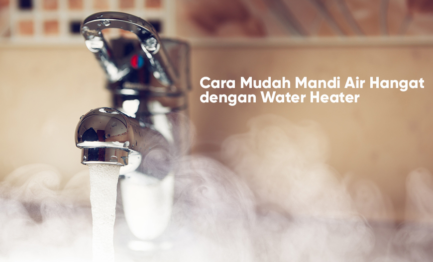 Cara Mudah Mandi Air Hangat dengan Water Heater